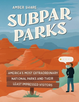 Subpar Parks: America's Most Extraordinary National Parks and Their Least Impressed Visitors by Share, Amber