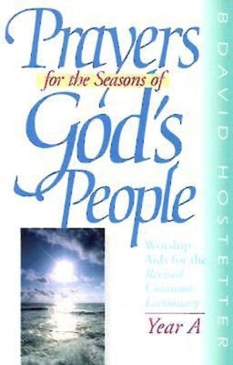 Prayers for the Seasons of God's People Year a: Worship aids for the Revised Common Lectionary by David Hostetter