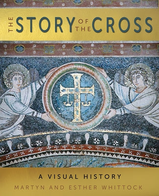 The Story of the Cross: A Visual History by Whittock, Martyn