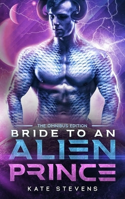 Bride to an Alien Prince: A Sci-Fi Alien Romance Omnibus by Stevens, Kate