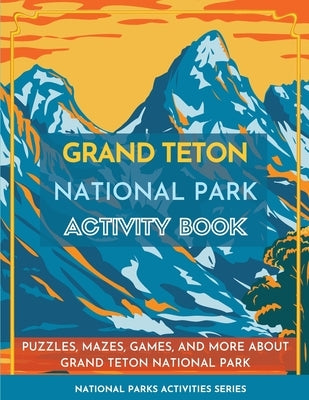 Grand Teton National Park Activity Book: Puzzles, Mazes, Games, and More about Grand Teton National Park by Little Bison Press