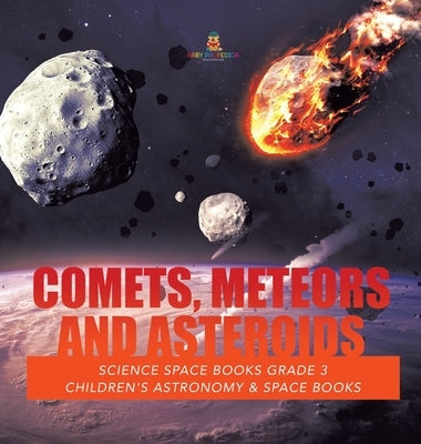 Comets, Meteors and Asteroids - Science Space Books Grade 3 - Children's Astronomy & Space Books by Baby Professor