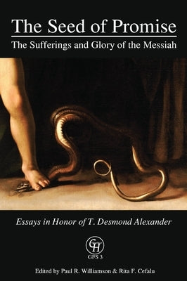 The Seed of Promise: The Sufferings and Glory of the Messiah: Essays in Honor of T. Desmond Alexander by Williamson, Paul R.