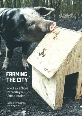 Farming the City: Food as a Tool for Today's Urbanization by Miazzo, Francesca