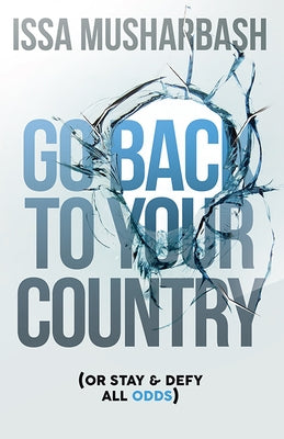 Go Back to Your Country: Or Stay & Defy All Odds by Musharbash, Issa