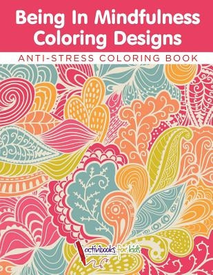 Being In Mindfulness Coloring Designs - Anti-Stress Coloring Book by Activibooks