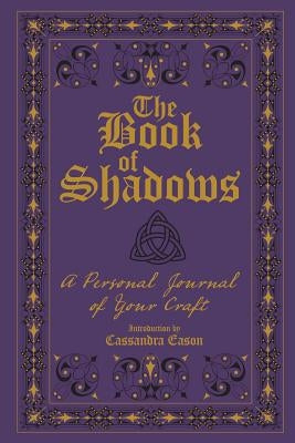 The Book of Shadows: A Personal Journal of Your Craft by Eason, Cassandra
