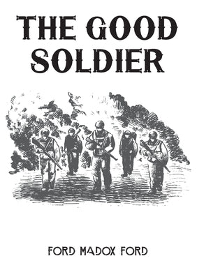 The Good Soldier: A 1915 novel by English novelist Ford Madox Ford by Ford, Ford Madox