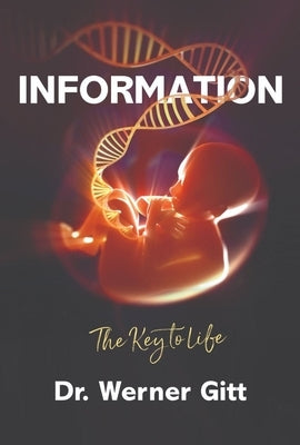 Information: The Key to Life by Gitt, Werner