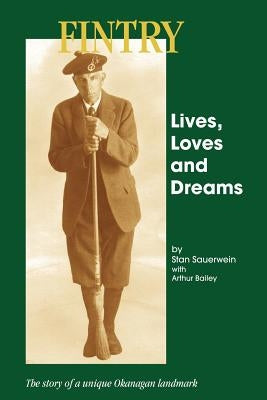 Fintry - Lives, Loves and Dreams: The Story of a Unique Okanagan Landmark by Sauerwein, Stan