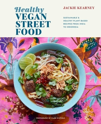 Healthy Vegan Street Food: Sustainable & Healthy Plant-Based Recipes from India to Indonesia by Kearney, Jackie