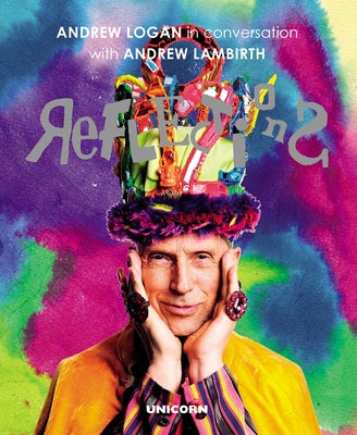 Reflections: Andrew Logan in Conversation with Andrew Lambirth by Lambirth, Andrew