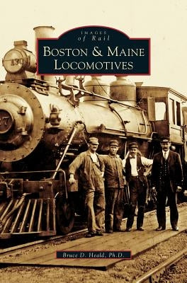 Boston & Maine Locomotives by Heald, Bruce D.