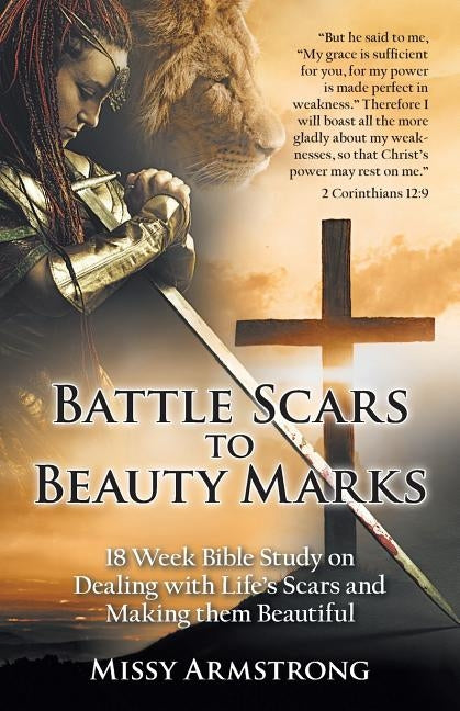 Battle Scars to Beauty Marks: 18 Week Bible Study on Dealing with Life's Scars and Making Them Beautiful by Armstrong, Missy