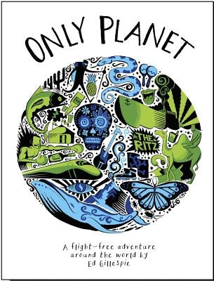 Only Planet: A Flight-Free Adventure Around the World by Gillespie, Ed