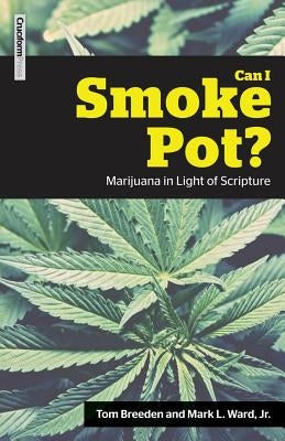 Can I Smoke Pot?: Marijuana in Light of Scripture by Breeden, Tom