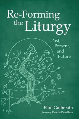 Re-Forming the Liturgy by Galbreath, Paul