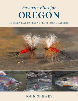 Favorite Flies for Oregon: 50 Essential Patterns from Local Experts by Shewey, John