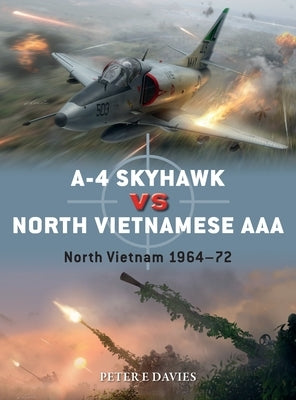 A-4 Skyhawk Vs North Vietnamese AAA: North Vietnam 1964-72 by Davies, Peter E.