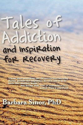 Tales of Addiction and Inspiration for Recovery: Twenty True Stories from the Soul by Sinor, Barbara