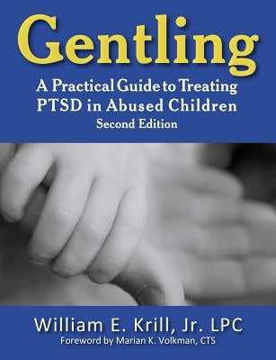 Gentling: A Practical Guide to Treating Ptsd in Abused Children, 2nd Edition by Krill, William E.