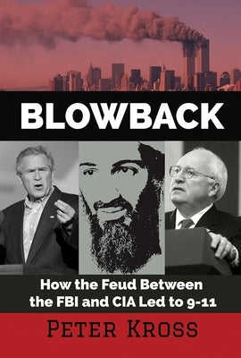 Blowback: How the Feud Between the FBI and CIA Led to 9-11 by Kross, Peter