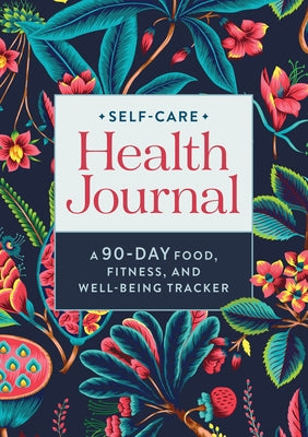 Self-Care Health Journal: A 90-Day Food, Fitness, and Well-Being Tracker by Rockridge Press