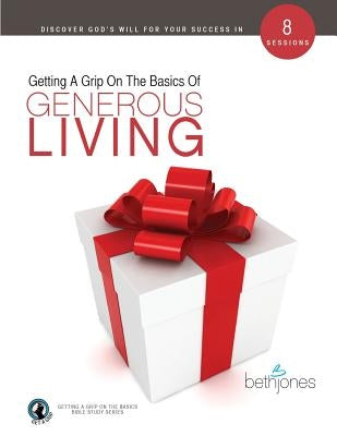 Getting a Grip on the Basics of Generous Living by Jones, Beth