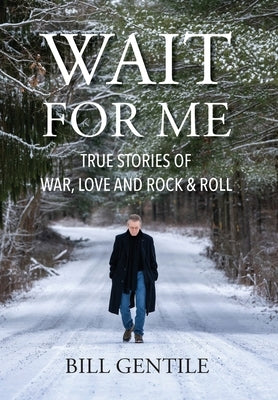 Wait for Me: True Stories of War, Love and Rock & Roll by Gentile, Bill