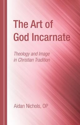 The Art of God Incarnate by Nichols, Aidan Op