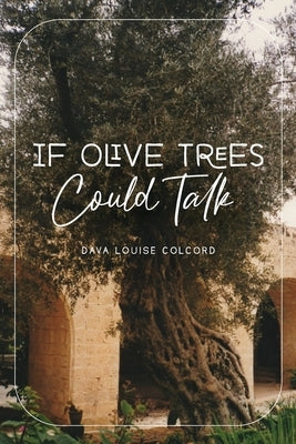 If Olive Trees Could Talk by Colcord, Dava Louise