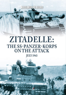 Zitadelle: The Ss-Panzer-Korps on the Attack, July 1943 by Afiero, Massimiliano