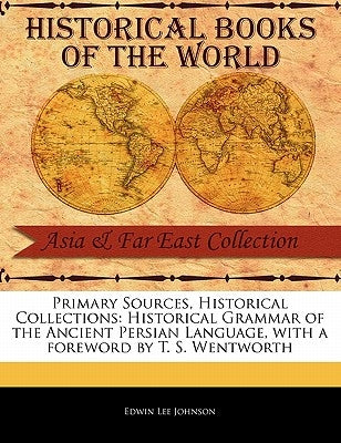 Historical Grammar of the Ancient Persian Language by Johnson, Edwin Lee