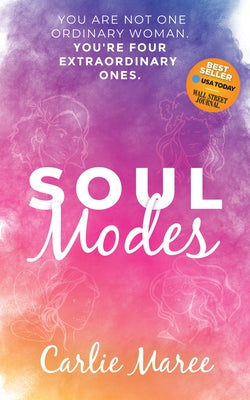 Soul Modes: You Are Not One Ordinary Woman, You're Four Extraordinary Ones by Maree, Carlie