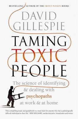 Taming Toxic People: The Science of Identifying and Dealing with Psychopaths at Work & at Home by Gillespie, David