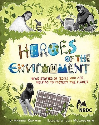Heroes of the Environment: True Stories of People Who Are Helping to Protect Our Planet by Rohmer, Harriet