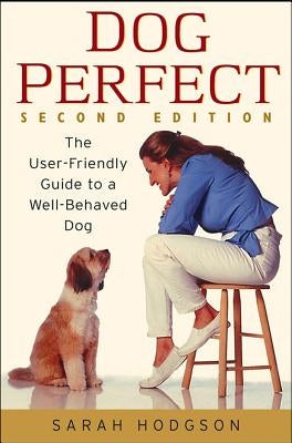 Dogperfect: The User-Friendly Guide to a Well-Behaved Dog by Hodgson, Sarah