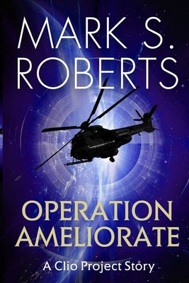 Operation Ameliorate: A Clio Project Story by Roberts, Mark S.