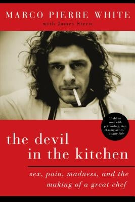 The Devil in the Kitchen: Sex, Pain, Madness and the Making of a Great Chef by White, Marco Pierre