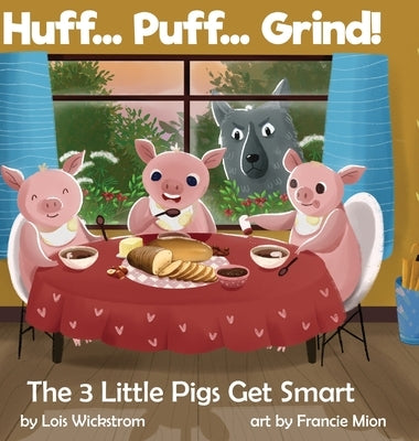 Huff... Puff... Grind! The 3 Little Pigs Get Smart by Wickstrom, Lois J.