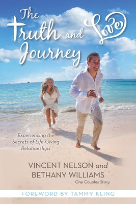 The Truth and Love Journey: Experience the Secrets of Life-Giving Relationships by Williams, Bethany