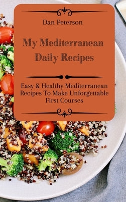 My Mediterranean Daily Recipes: Easy & Healthy Mediterranean Recipes To Make Unforgettable First Courses by Peterson, Dan