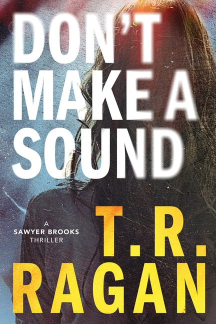 Don't Make a Sound: A Sawyer Brooks Thriller by Ragan, T. R.