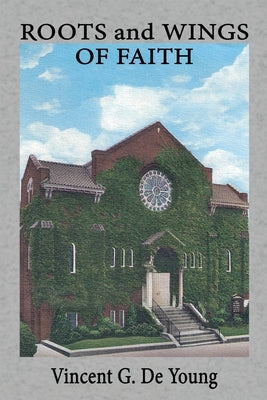 Roots and Wings of Faith by de Young, Vincent G.