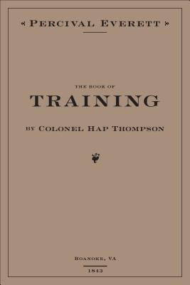 The Book of Training by Colonel Hap Thompson of Roanoke, Va, 1843: Annotated from the Library of John C. Calhoun by Everett, Percival