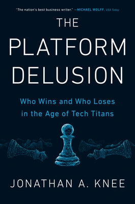 The Platform Delusion: Who Wins and Who Loses in the Age of Tech Titans by Knee, Jonathan A.