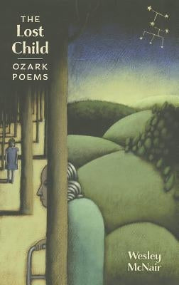 The Lost Child: Ozark Poems by McNair, Wesley