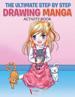 The Ultimate Step By Step Drawing Manga Activity Book by For Kids, Activibooks