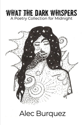 What the Dark Whispers: A Poetry Collection for Midnight by Burquez, Alec