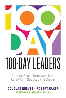 100-Day Leaders: Turning Short-Term Wins Into Long-Term Success in Schools (a 100-Day Action Plan for Meaningful School Improvement) by Reeves, Douglas